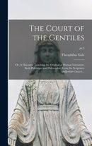 The Court of the Gentiles : or, A Discourse Touching the Original of Human Literature, Both Philologie and Philosophie, From the Scriptures AndJewish Church ..; pt.3-9781013718359