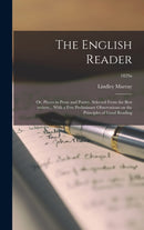 The English Reader : or, Pieces in Prose and Poetry, Selected From the Best Writers... With a Few Preliminary Observations on the Principles of Good Reading; 1829a-9781013719387