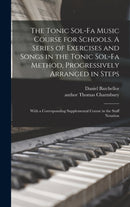 The Tonic Sol-fa Music Course for Schools. A Series of Exercises and Songs in the Tonic Sol-fa Method, Progressively Arranged in Steps; With a Corresponding Supplemental Course in the Staff Notation-9781013734946