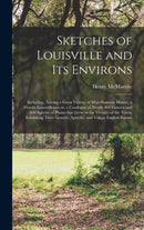 Sketches of Louisville and Its Environs : Including, Among a Great Variety of Miscellaneous Matter, a Florula Louisvillensis or, a Catalogue of Nearly 400 Genera and 600 Species of Plants That Grow in-9781013766510