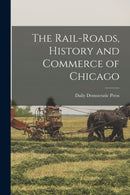The Rail-roads, History and Commerce of Chicago-9781013777776