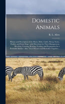Domestic Animals : History and Description of the Horse, Mule, Cattle, Sheep, Swine, Poultry, and Farm Dogs: With Directions for Their Management, Breeding, Crossing, Rearing, Feeding, and Preparation-9781013778193
