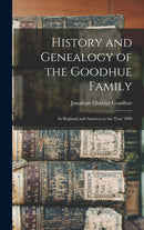 History and Genealogy of the Goodhue Family : in England and America to the Year 1890-9781013781995