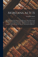 Montana as It is [microform] : Being a General Description of Its Resources, Both Mineral and Agricultural, Including a Complete Description of the Face of the Country, Its Climate, Etc.: Illustrated-9781013792106
