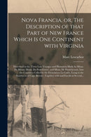 Nova Francia, or, The Description of That Part of New France Which is One Continent With Virginia [microform] : Described in the Three Late Voyages and Plantation Made by Mons. De Monts, Mons. Du Pont-9781013796678