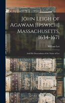 John Leigh of Agawam [Ipswich] Massachusetts, 1634-1671 : and His Descendants of the Name of Lee-9781013798900
