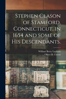Stephen Clason of Stamford, Connecticut, in 1654 and Some of His Descendants.-9781013801730