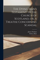 The Dying Man's Testament to the Church of Scotland, or, A Treatise Concerning Scandal-9781013820311