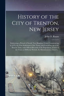 History of the City of Trenton, New Jersey : Embracing a Period of Nearly Two Hundred Years, Commencing in 1676, the First Settlement of the Town, and Extending up to the Present Time, With Official R-9781013822353