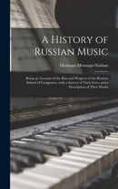 A History of Russian Music : Being an Account of the Rise and Progress of the Russian School of Composers, With a Survey of Their Lives and a Description of Their Works-9781013831188