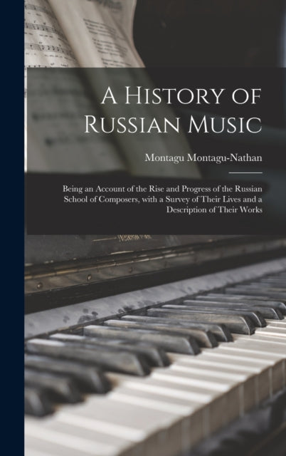 A History of Russian Music : Being an Account of the Rise and Progress of the Russian School of Composers, With a Survey of Their Lives and a Description of Their Works-9781013831188