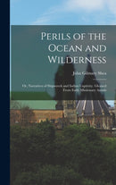 Perils of the Ocean and Wilderness : or, Narratives of Shipwreck and Indian Captivity. Gleaned From Early Missionary Annals-9781013843709