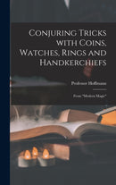 Conjuring Tricks With Coins, Watches, Rings and Handkerchiefs; From "Modern Magic"-9781013848810