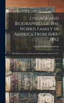 Lineage and Biographies of the Norris Family in America From 1640-1892 : With References to the Norrises of England as Early as 1311-9781013858307