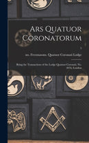 Ars Quatuor Coronatorum : Being the Transactions of the Lodge Quatuor Coronati, No. 2076, London; 5-9781013882265