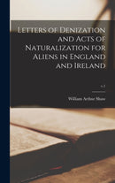 Letters of Denization and Acts of Naturalization for Aliens in England and Ireland; v.1-9781013884153