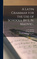 A Latin Grammar for the Use of Schools. By L. N. Madvig..-9781013885259