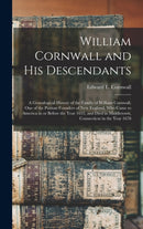 William Cornwall and His Descendants : a Genealogical History of the Family of William Cornwall, One of the Puritan Founders of New England, Who Came to America in or Before the Year 1633, and Died in-9781013895036