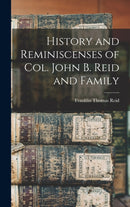 History and Reminiscenses of Col. John B. Reid and Family-9781013901065