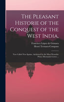 The Pleasant Historie of the Conquest of the West India, : Now Called New Spaine. Atchieued by the Most Woorthie Prince Hernando Cortes ...-9781013906176