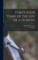 Forty-four Years of the Life of a Hunter;-9781013921384