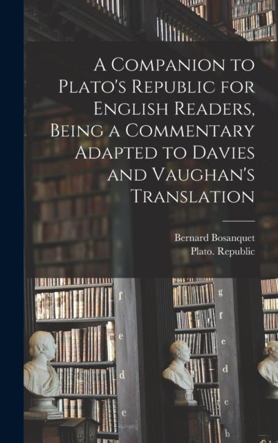 A Companion to Plato's Republic for English Readers, Being a Commentary Adapted to Davies and Vaughan's Translation-9781013925436