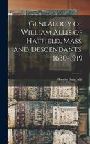Genealogy of William Allis of Hatfield, Mass. and Descendants, 1630-1919-9781013927911