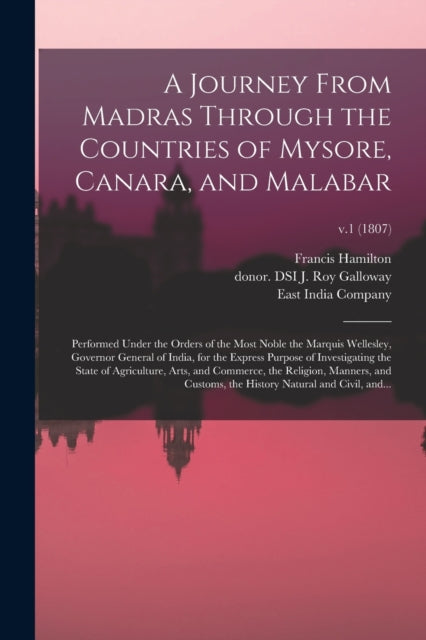 A Journey From Madras Through the Countries of Mysore, Canara, and Malabar : Performed Under the Orders of the Most Noble the Marquis Wellesley, Governor General of India, for the Express Purpose of I-9781013930393