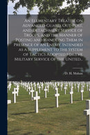 An Elementary Treatise on Advanced-guard, Out-post, and Detachment Service of Troops, and the Manner of Posting and Handling Them in Presence of an Enemy. Intended as a Supplement to the System of Tac-9781013938139