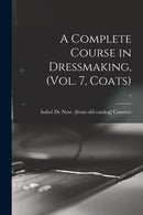 A Complete Course in Dressmaking, (Vol. 7, Coats); 7-9781013953620