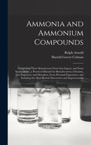 Ammonia and Ammonium Compounds : Comprising Their Manufacture From Gas-liquor, and From Spent-oxide; a Practical Manual for Manufacturers, Chemists, Gas-engineers, and Drysalters, From Personal Experi-9781013954603