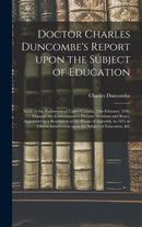 Doctor Charles Duncombe''s Report Upon the Subject of Education [microform]