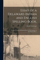 Essay of a Delaware-Indian and English Spelling-book, : for the Use of the Schools of the Christian Indians on Muskingum River.-9781013968723