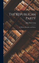 The Republican Party : Its History, Principles, and Policies-9781013969614
