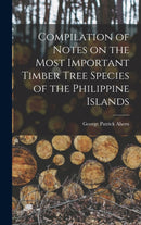 Compilation of Notes on the Most Important Timber Tree Species of the Philippine Islands-9781013990366
