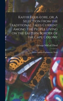 Kaffir Folk-lore, or, A Selection From the Traditional Tales Current Among the People Living on the Eastern Border of the Cape Colony [microform] : With Copious Explanatory Notes-9781013991271