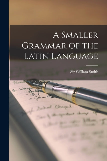 A Smaller Grammar of the Latin Language [microform]-9781014070289