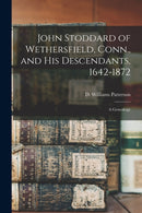 John Stoddard of Wethersfield, Conn., and His Descendants, 1642-1872 : a Genealogy-9781014149817
