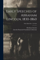 Early Speeches of Abraham Lincoln, 1830-1860; Early Speeches - Lyceum-9781014160270
