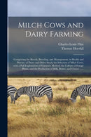 Milch Cows and Dairy Farming; Comprising the Breeds, Breeding, and Management, in Health and Disease, of Dairy and Other Stock; the Selection of Milch Cows, With a Full Explanation of Guenon''s Method; the Culture of Forage Plants, and the Production Of...