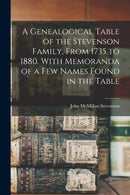 A Genealogical Table of the Stevenson Family, From 1735 to 1880. With Memoranda of a Few Names Found in the Table-9781014177285