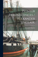 Pioneer Reminiscences / Alexander Sinclair.-9781014228123