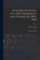 Memoirs of Henry Villard, Journalist and Financier, 1835-1900 : in Two Volumes; vol. 1-9781014304834