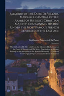 Memoirs of the Duke De Villars, Marshall-general of the Armies of His Most Christian Majesty. Containing, His Rise Under the Most Famous French Generals of the Last Age; the Difficulties He Met With F-9781014363589