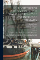 The Prophet Joseph Smith''s Views on the Powers and Policy of the Government of the United States