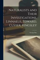 Naturalists and Their Investigations. Linnaeus, Edward, Cuvier, Kingsley-9781014428066