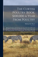 The Curtiss Poultry Book. $100,000 a Year From Poultry; Being a Complete and Accurate Account of the Great Plant and Present Successful Methods of W.R. and W.J. Curtiss, Operating the Niagara Poultry-9781014440013