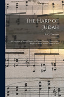 The Harp of Judah; a Collection of Sacred Music, for Choirs, Musical Conventions, Singing Schools, and the Home Circle-9781014440501