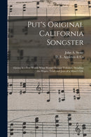 Put's Original California Songster : Giving in a Few Words What Would Occupy Volumes, Detailing the Hopes, Trials and Joys of a Miner's Life-9781014482815