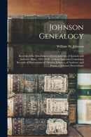 Johnson Genealogy : Records of the Descendants of John Johnson, of Ipswich and Andover, Mass., 1635-1892: With an Appendix Containing Records of Descendants of Timothy Johnson, of Andover, and Poems o-9781014496225